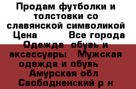 Продам футболки и толстовки со славянской символикой › Цена ­ 750 - Все города Одежда, обувь и аксессуары » Мужская одежда и обувь   . Амурская обл.,Свободненский р-н